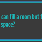 What can fill a room but takes no space?