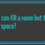 What can fill a room but takes no space?