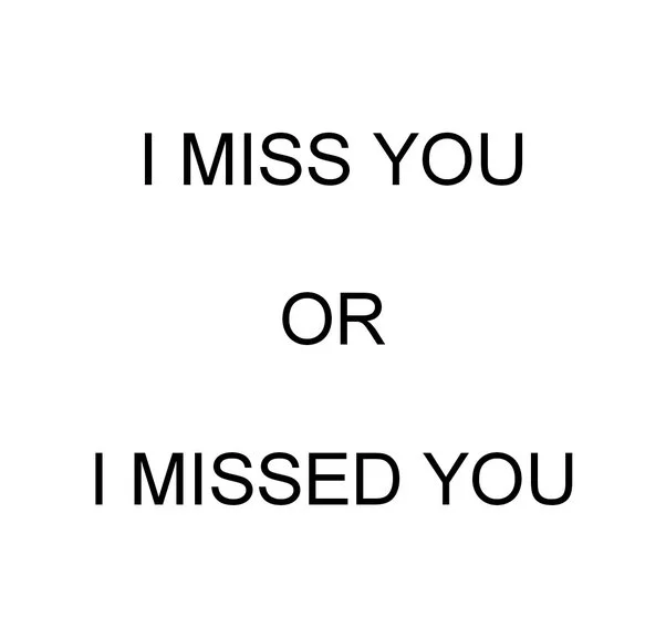 I miss you or I missed you?